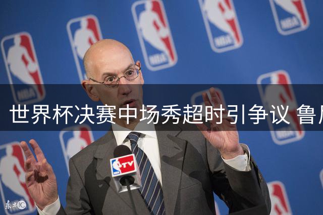 世界杯决赛中场秀超时引争议 鲁尼犀利点评节目水准